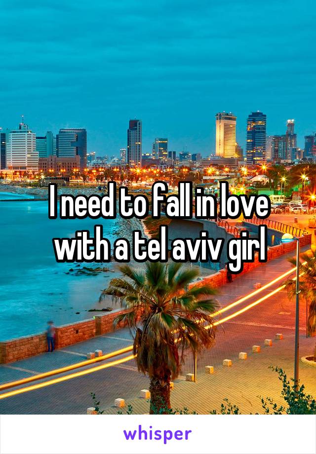 I need to fall in love with a tel aviv girl