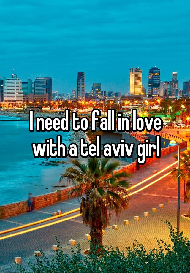 I need to fall in love with a tel aviv girl