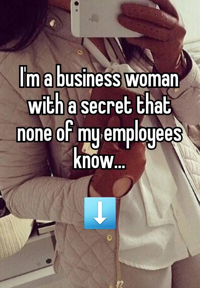 I'm a business woman with a secret that none of my employees know...

⬇️