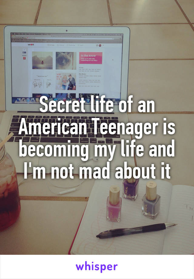 Secret life of an American Teenager is becoming my life and I'm not mad about it