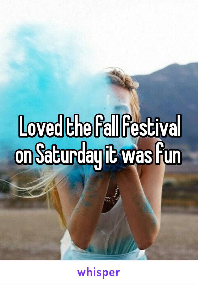 Loved the fall festival on Saturday it was fun 