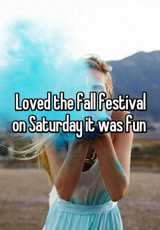 Loved the fall festival on Saturday it was fun 