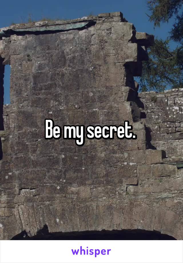 Be my secret. 