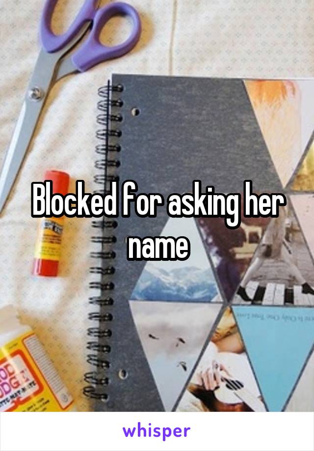 Blocked for asking her name