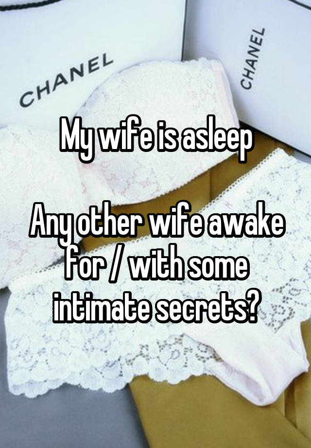 My wife is asleep

Any other wife awake for / with some intimate secrets?