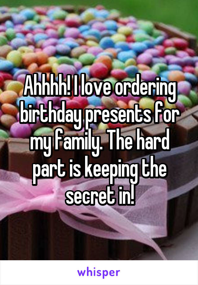 Ahhhh! I love ordering birthday presents for my family. The hard part is keeping the secret in!