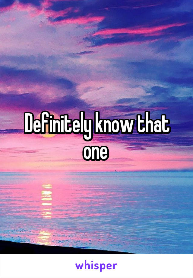 Definitely know that one 