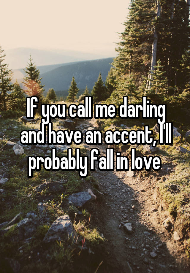 If you call me darling and have an accent, I'll probably fall in love 