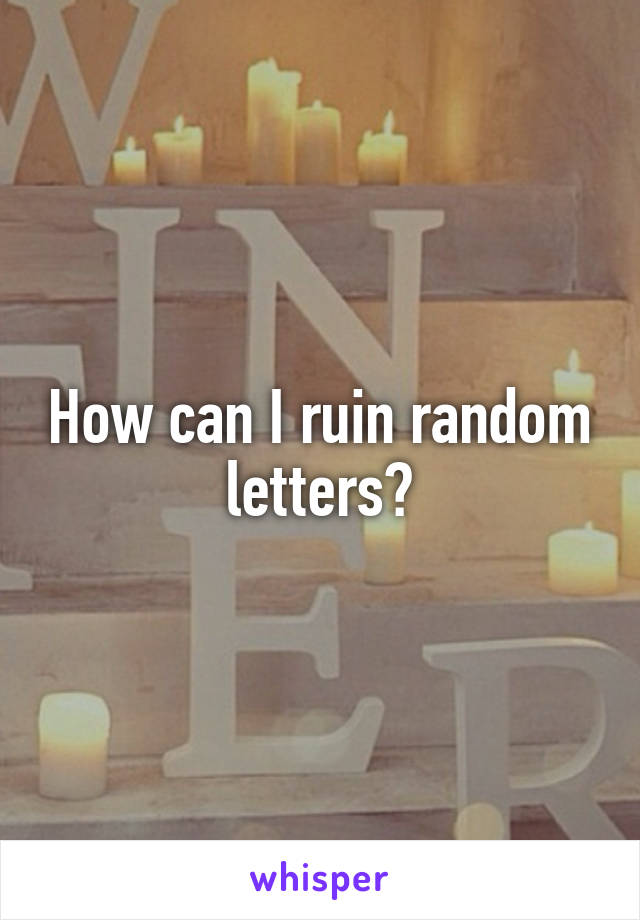 How can I ruin random letters?