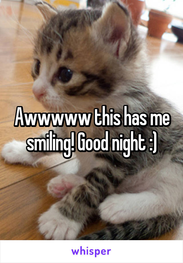 Awwwww this has me smiling! Good night :)