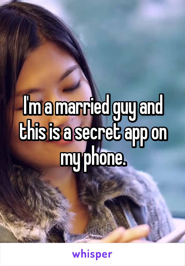 I'm a married guy and this is a secret app on my phone.