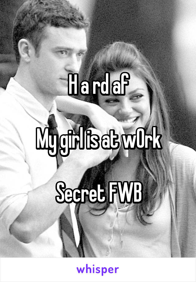 H a rd af

My girl is at w0rk

Secret FWB