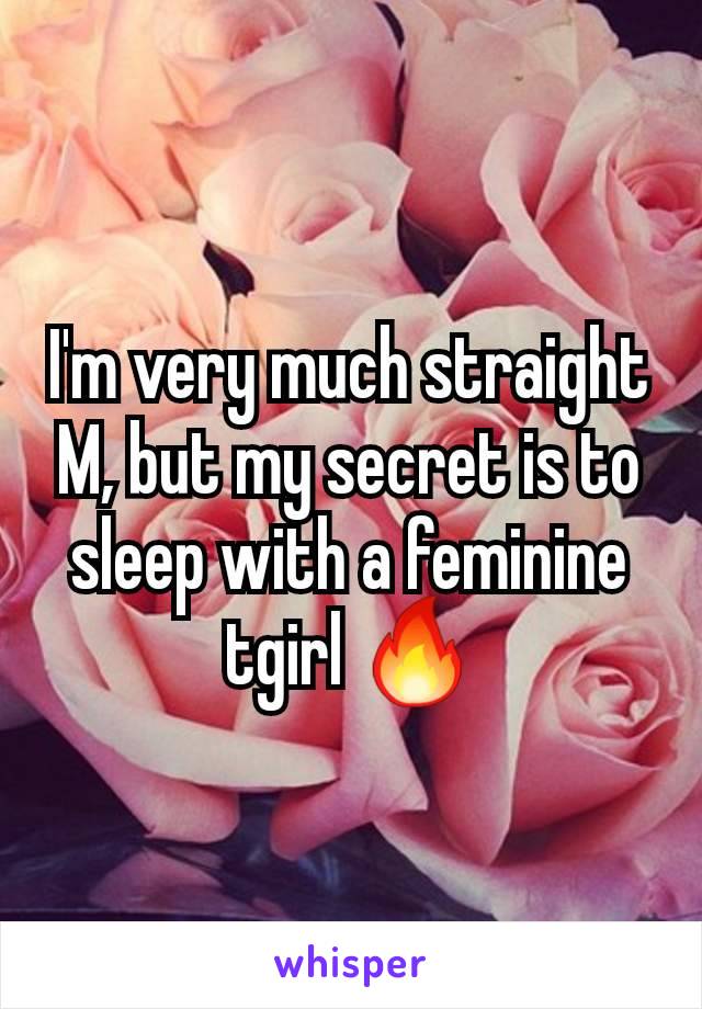 I'm very much straight M, but my secret is to sleep with a feminine tgirl 🔥