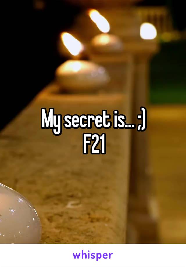 My secret is... ;)
F21