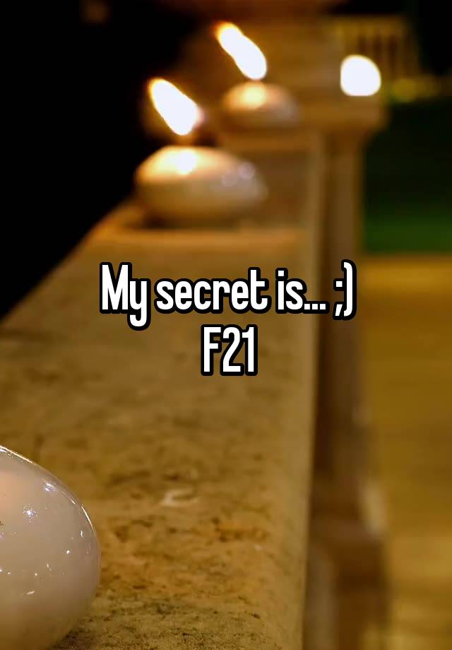 My secret is... ;)
F21