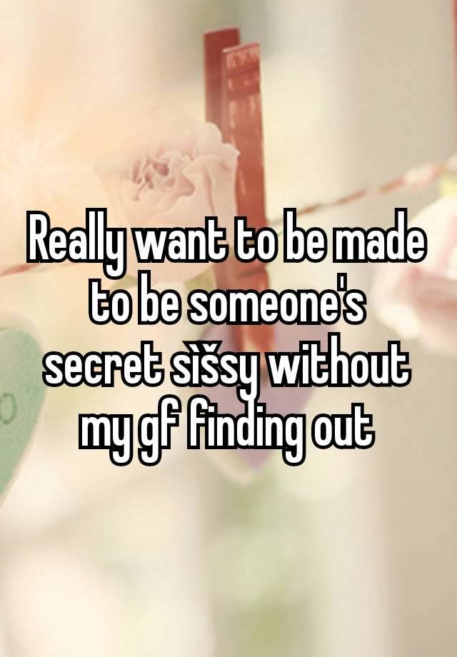 Really want to be made to be someone's secret sìšsy without my gf finding out