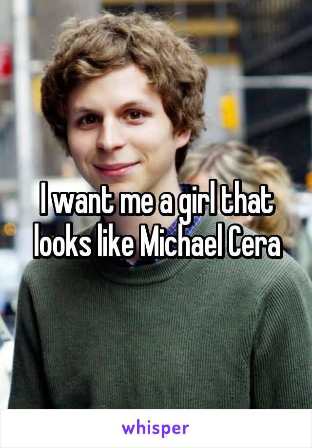 I want me a girl that looks like Michael Cera