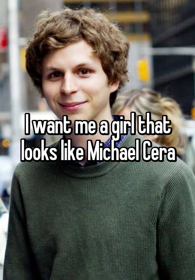 I want me a girl that looks like Michael Cera