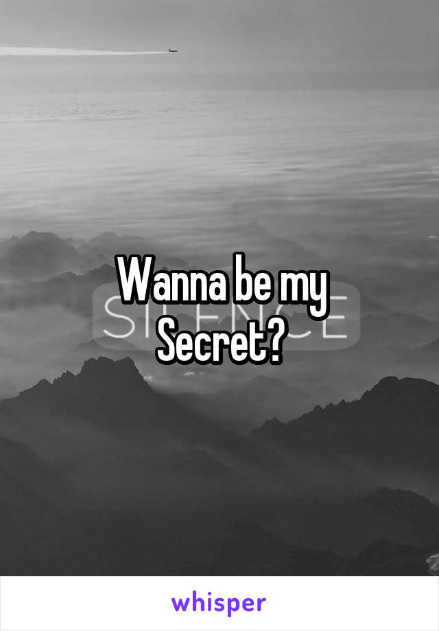 Wanna be my
Secret?