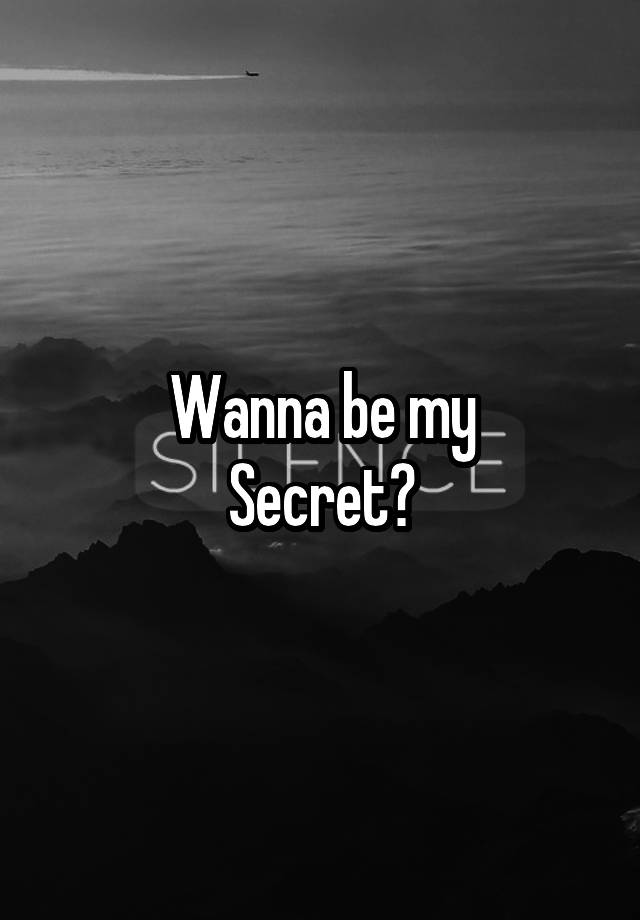 Wanna be my
Secret?