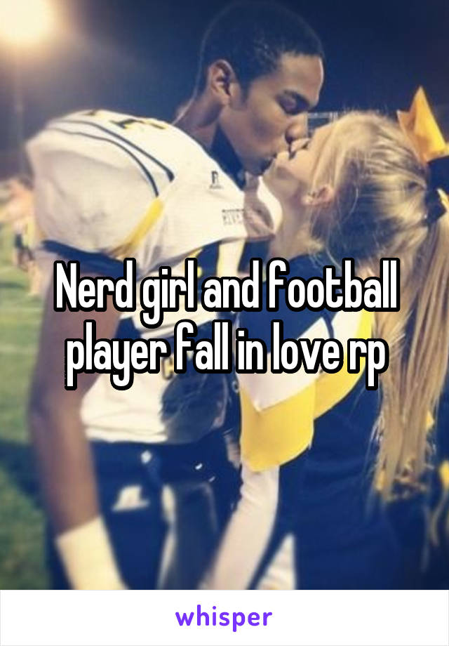 Nerd girl and football player fall in love rp