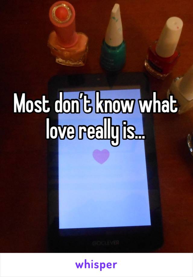 Most don’t know what love really is…