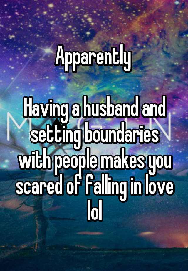 Apparently 

Having a husband and setting boundaries with people makes you scared of falling in love lol