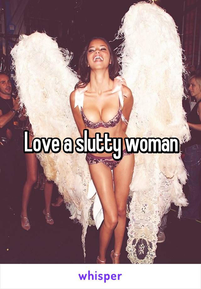 Love a slutty woman