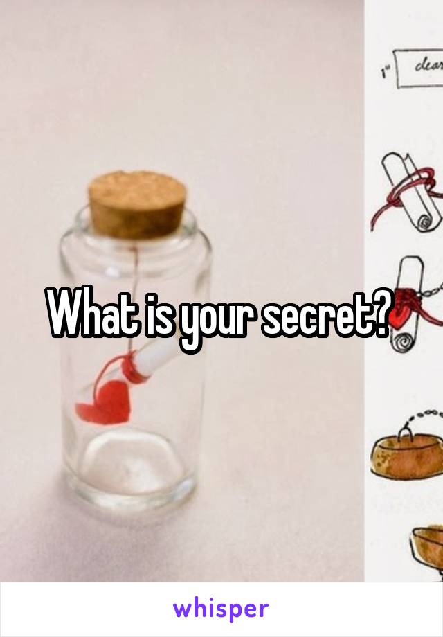 What is your secret? 