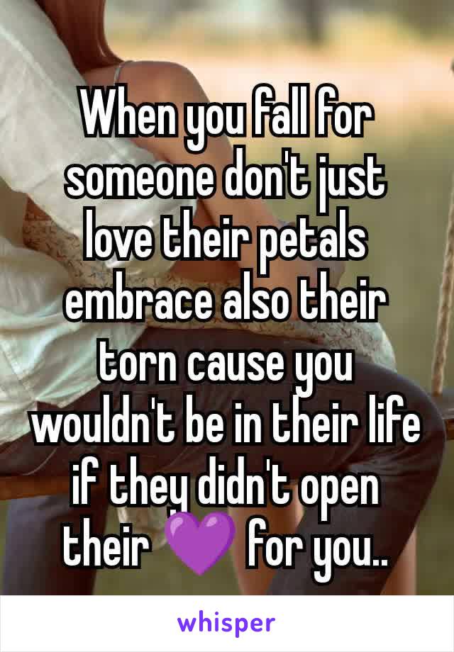 When you fall for someone don't just love their petals embrace also their torn cause you wouldn't be in their life if they didn't open their 💜 for you..