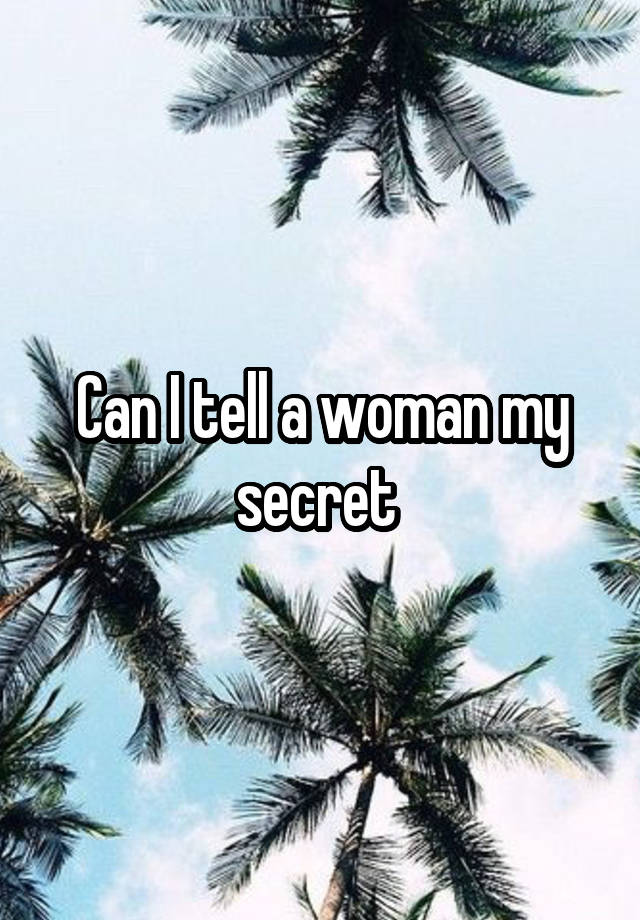 Can I tell a woman my secret 