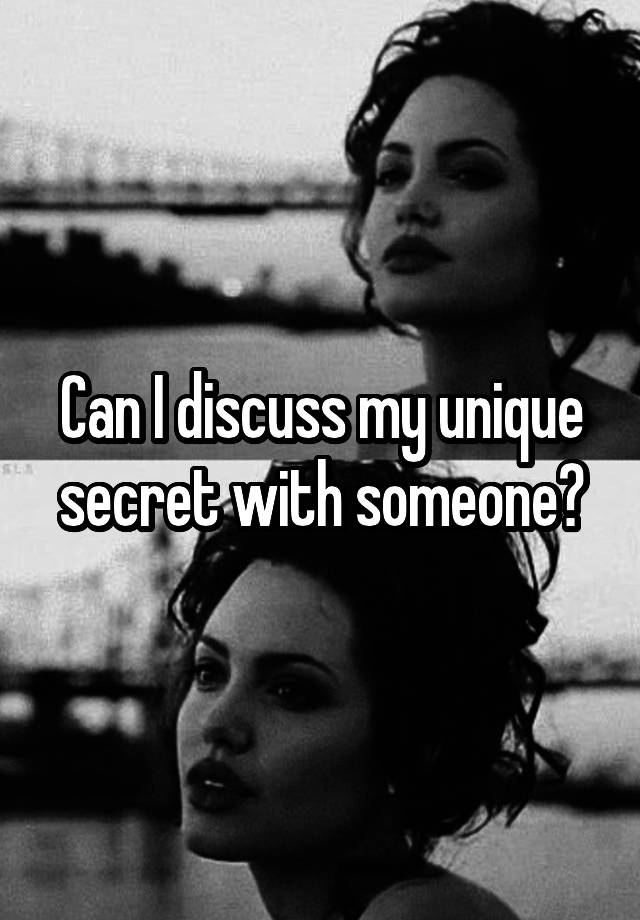 Can I discuss my unique secret with someone?