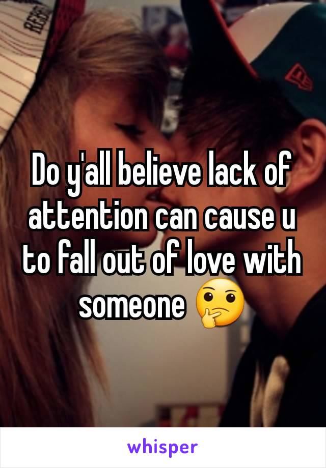 Do y'all believe lack of attention can cause u to fall out of love with someone 🤔