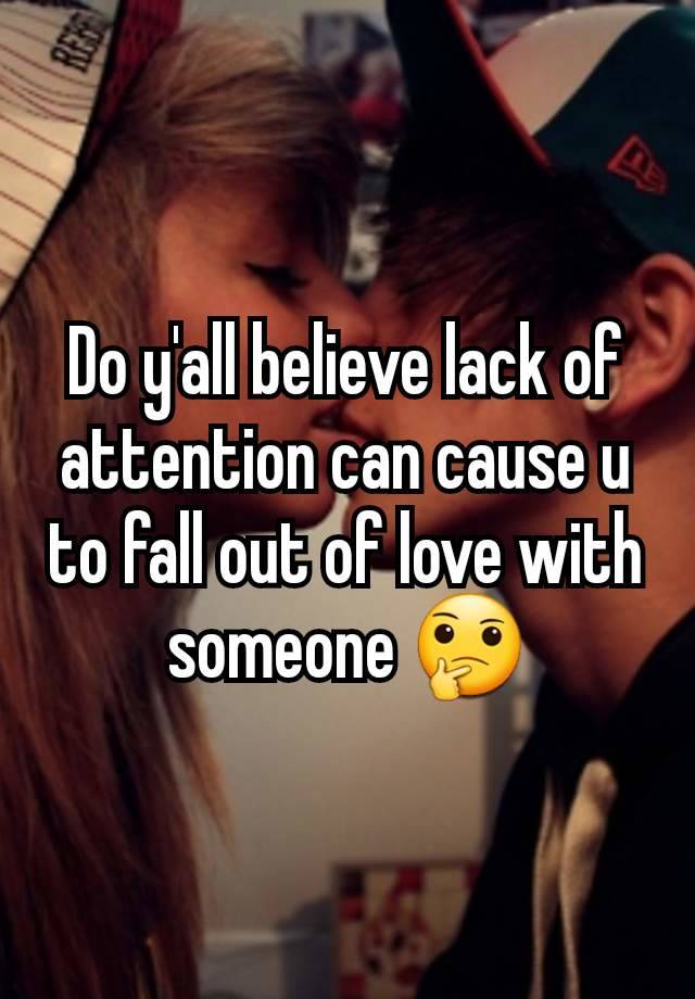 Do y'all believe lack of attention can cause u to fall out of love with someone 🤔