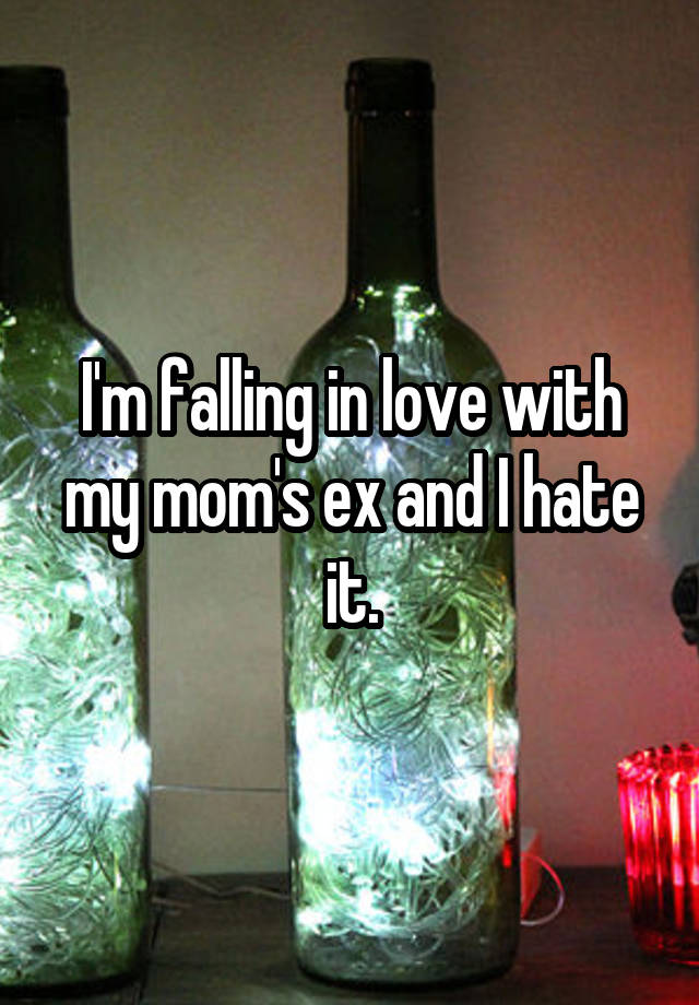 I'm falling in love with my mom's ex and I hate it.