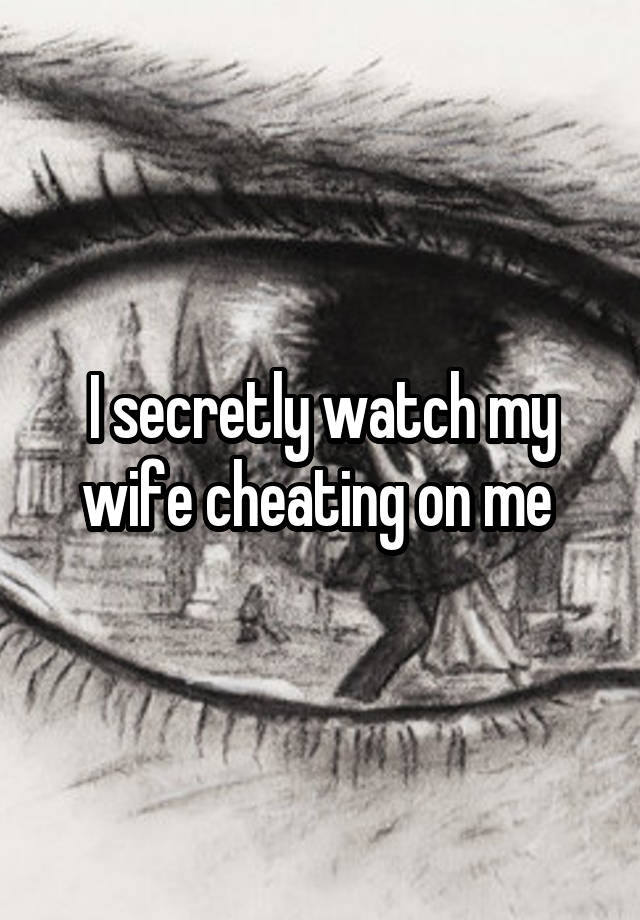 I secretly watch my wife cheating on me 