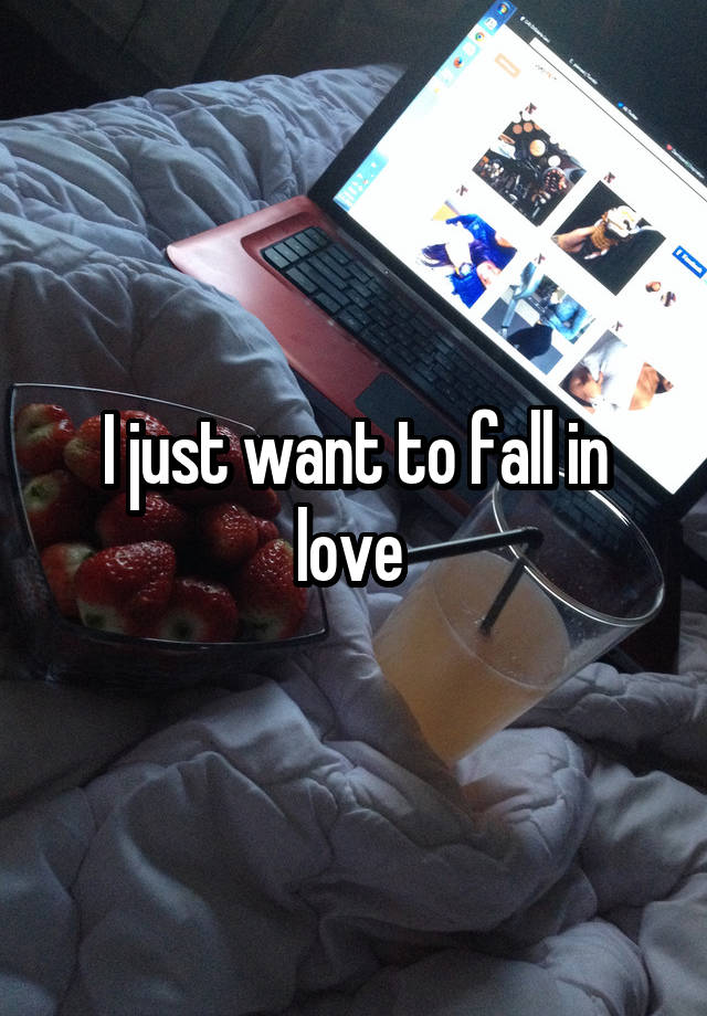 I just want to fall in love 