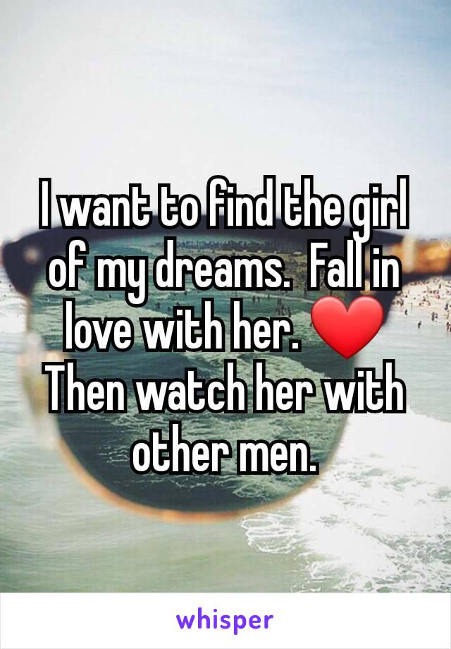 I want to find the girl of my dreams.  Fall in love with her. ❤️  Then watch her with other men.