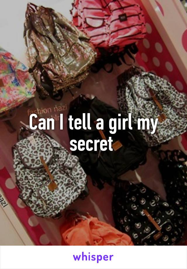 Can I tell a girl my secret 