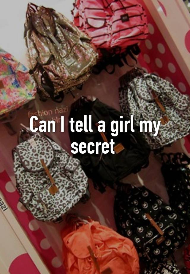 Can I tell a girl my secret 