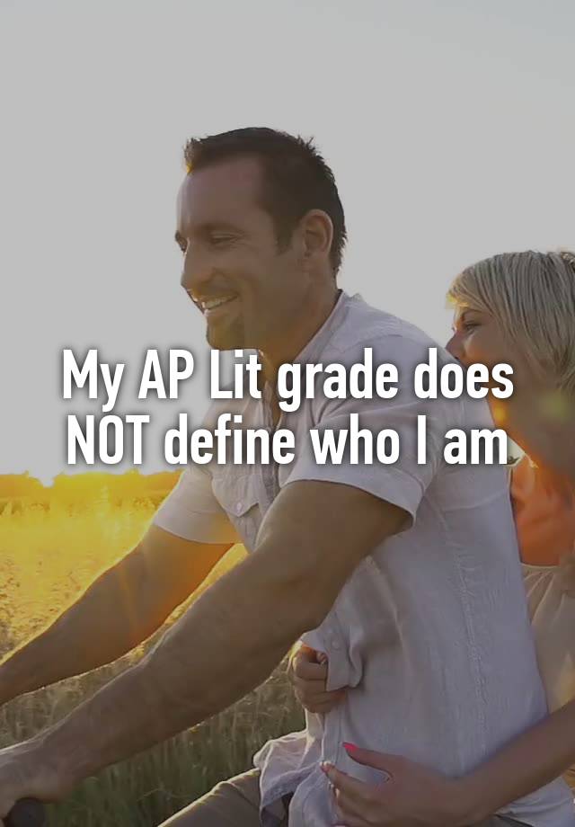 My AP Lit grade does NOT define who I am