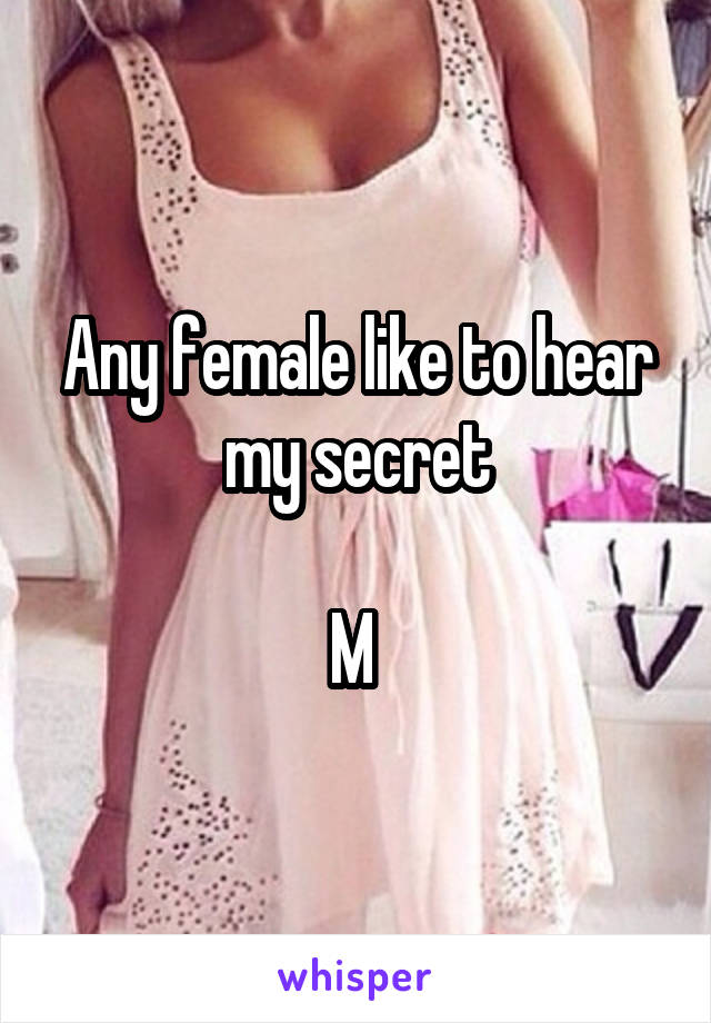 Any female like to hear my secret

M 