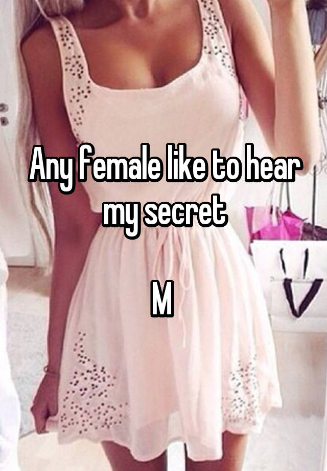 Any female like to hear my secret

M 