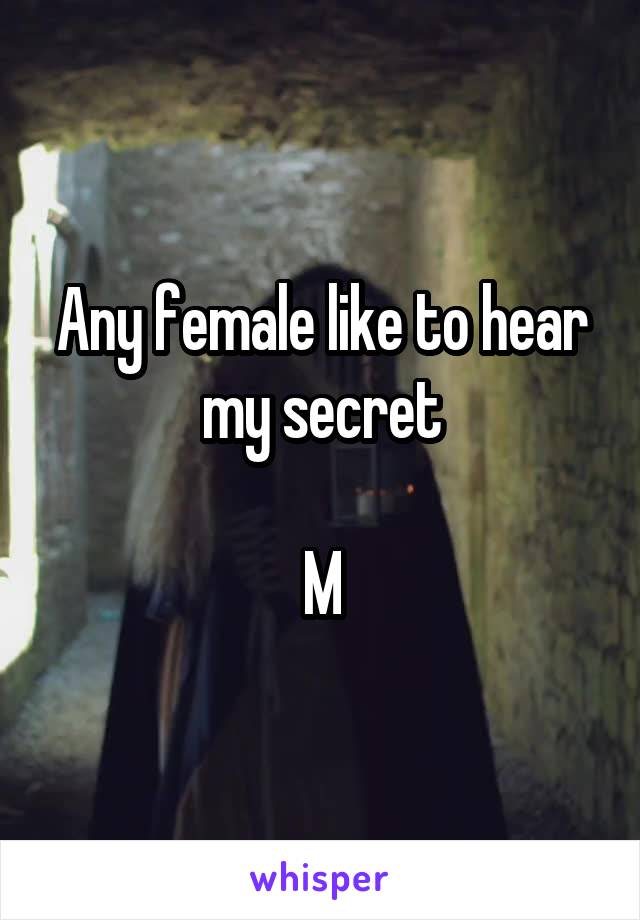 Any female like to hear my secret

M