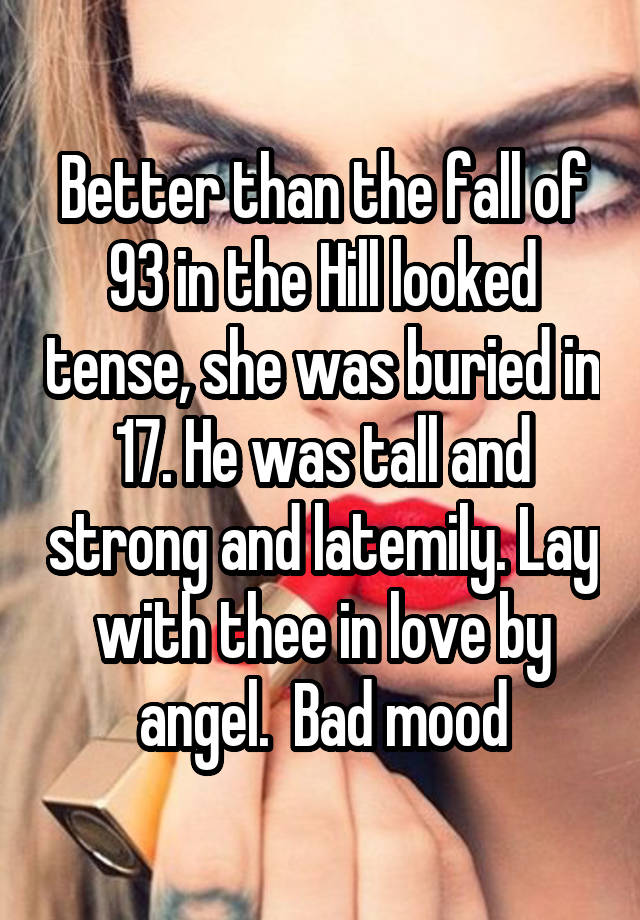 Better than the fall of 93 in the Hill looked tense, she was buried in 17. He was tall and strong and latemily. Lay with thee in love by angel.  Bad mood