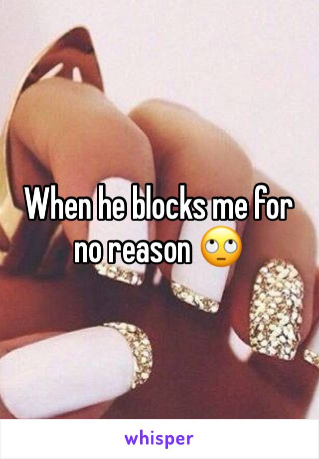 When he blocks me for no reason 🙄