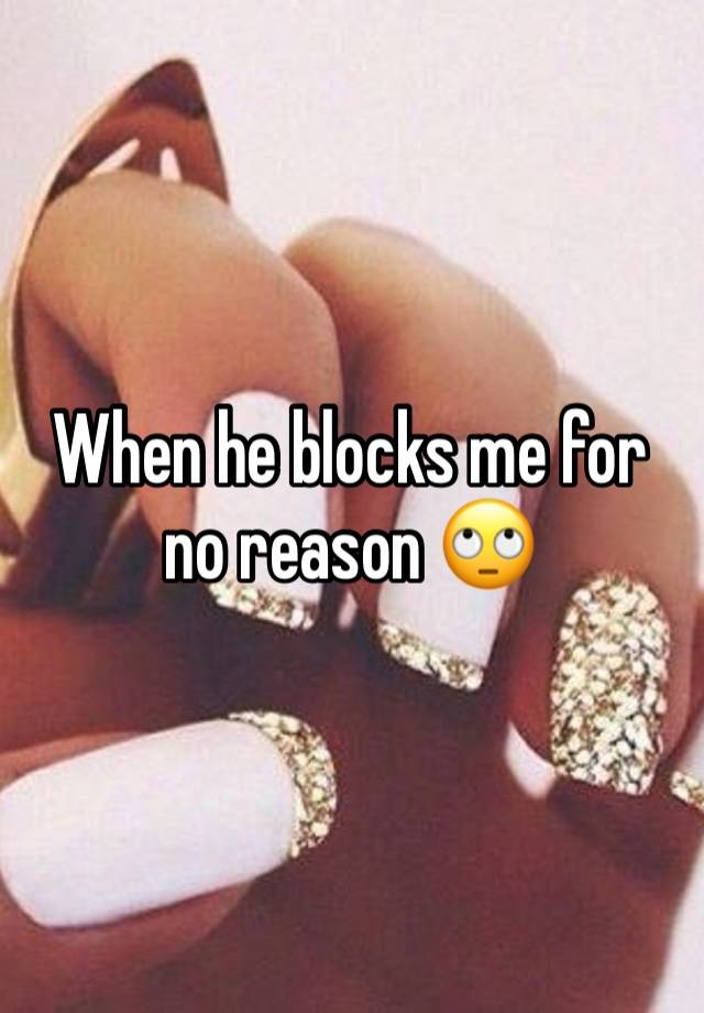 When he blocks me for no reason 🙄