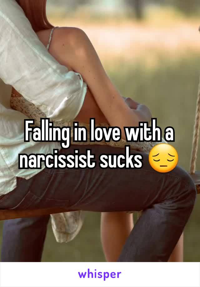 Falling in love with a narcissist sucks 😔