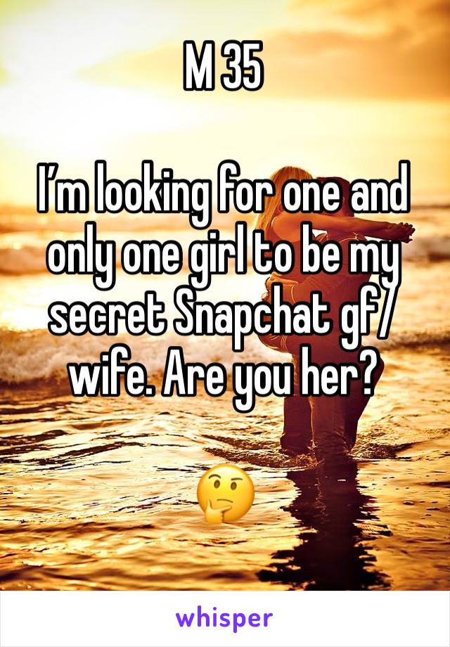 M 35

I’m looking for one and only one girl to be my secret Snapchat gf/wife. Are you her? 

🤔