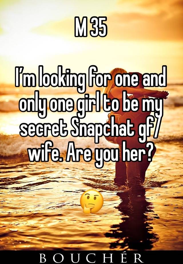 M 35

I’m looking for one and only one girl to be my secret Snapchat gf/wife. Are you her? 

🤔